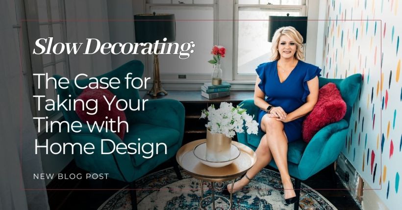 Slow Decorating: The Case for Taking Your Time with Home Design